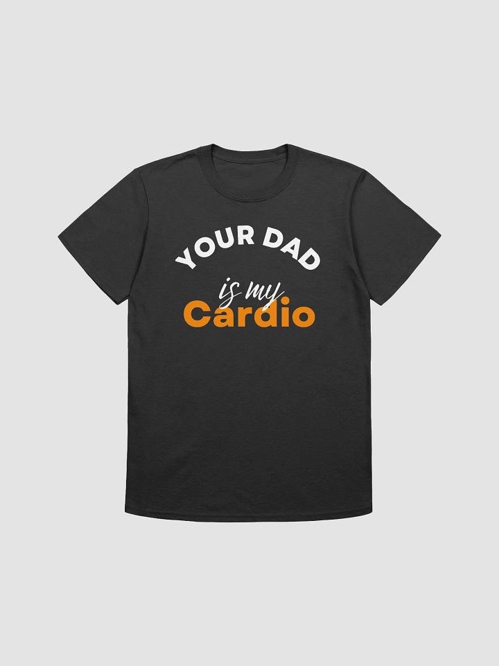Your Dad Is My Cardio Unisex T-Shirt V19 product image (1)