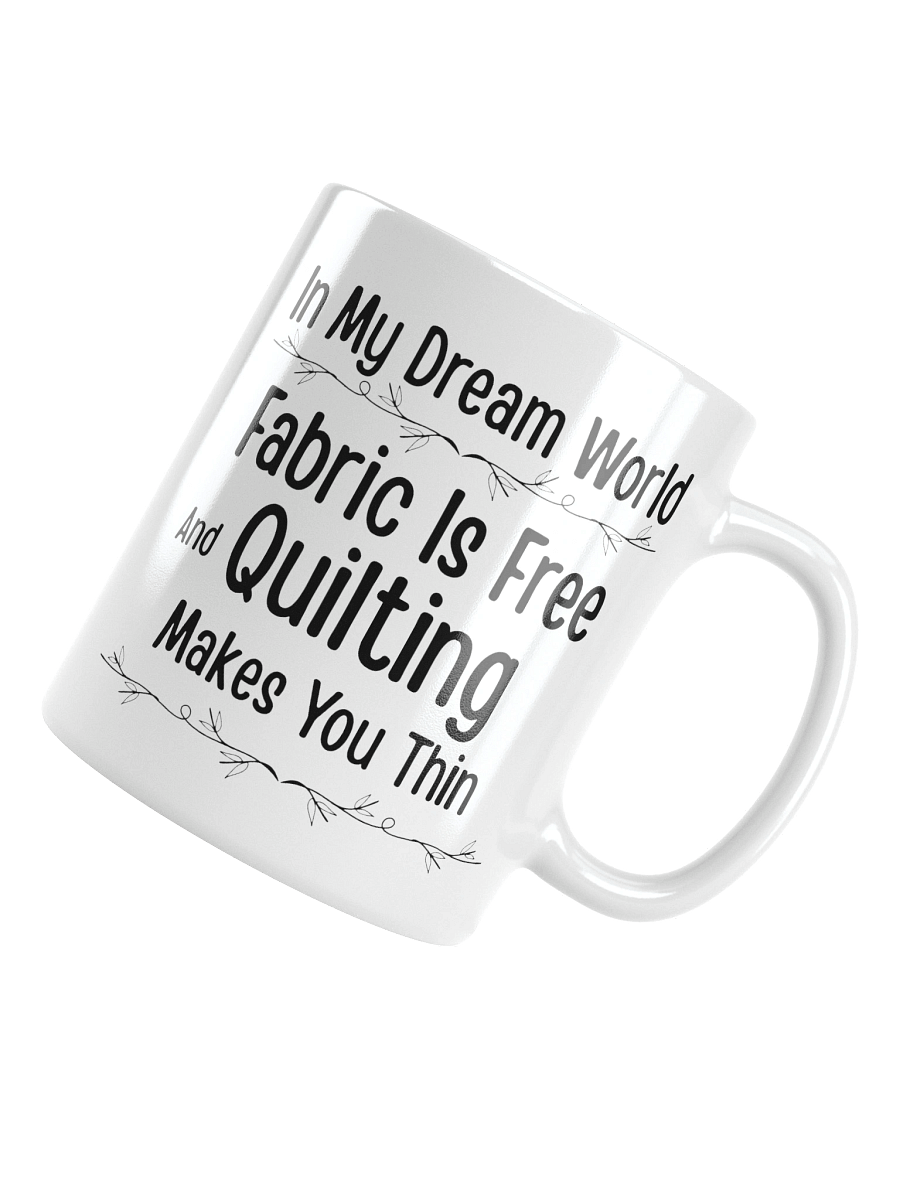 In My Dream World, Fabric Is Free And Quilting Makes You Thin | Quilters Gift - White Ceramic Mug (Black Text) product image (11)