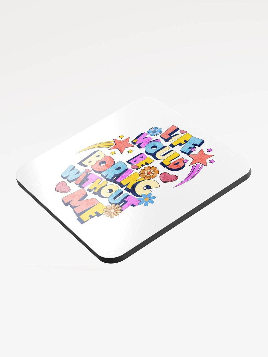 Life Would Be Boring Without Me Vibrant Life Cork Coaster product image (3)
