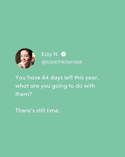 84 days until the year is done, there's still time.

What are you going to do with your final 12 weeks? That's long enough to...