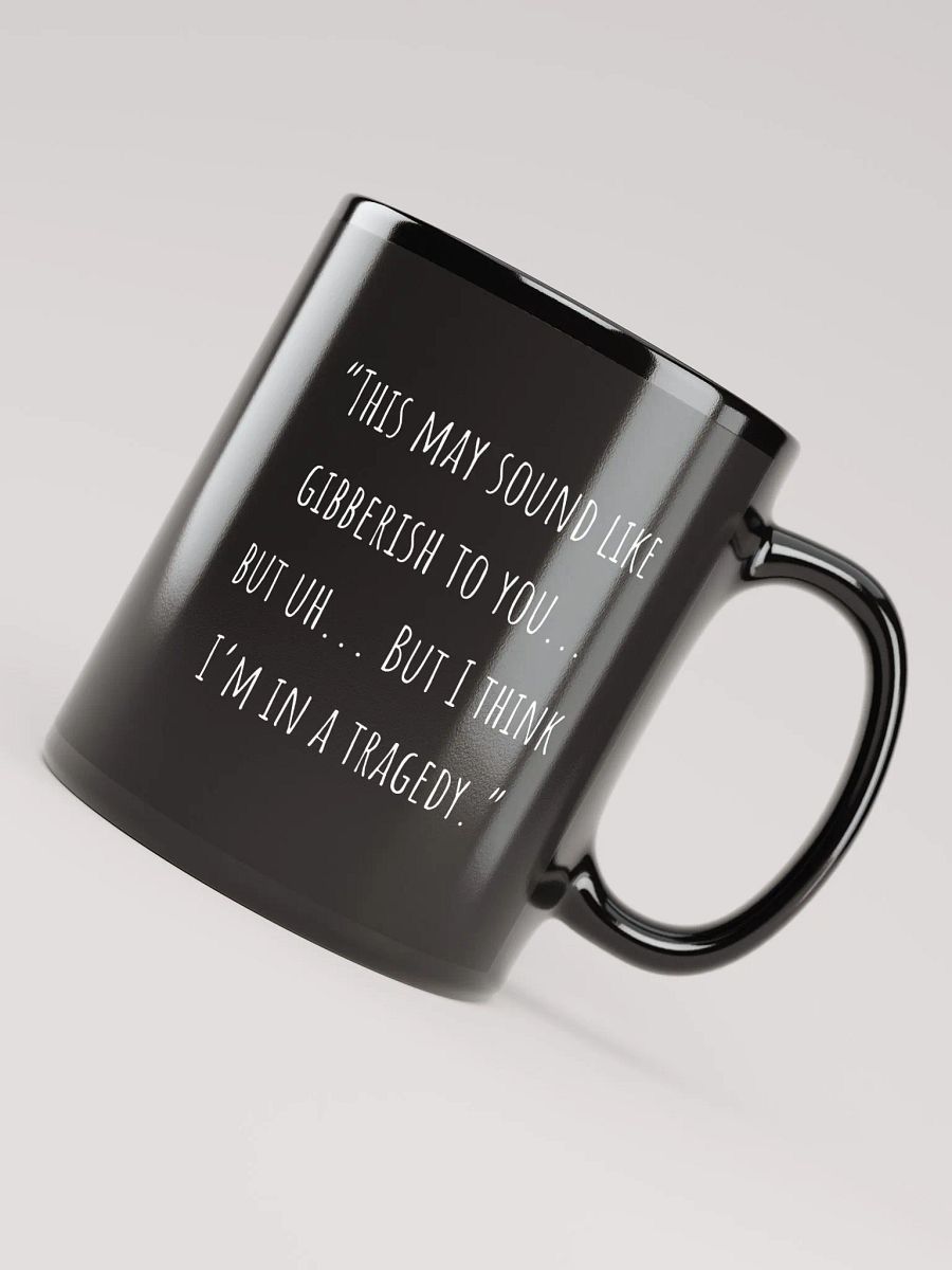 "This May Sound Like Gibberish To You... But Uh...But I Think I'm In A Tragedy." product image (7)