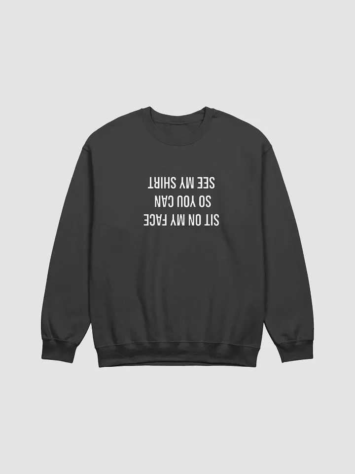 Sit On My Face So You Can See My Shirt (Sweatshirt) product image (1)