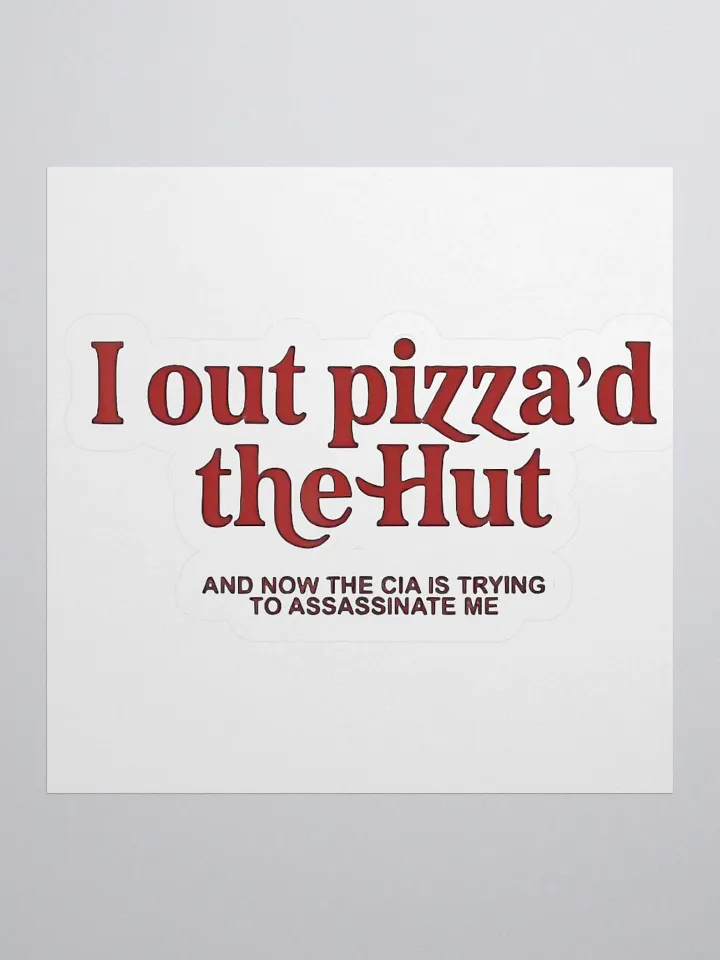 I Out Pizza'd The Hut And Now The CIA Is Trying To Kill Me Sticker product image (1)