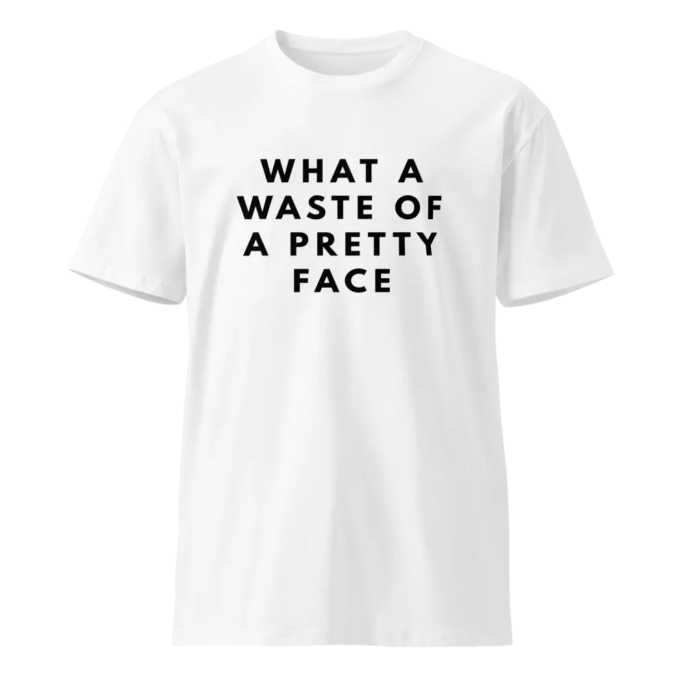 What a Waste of a Pretty Face Unisex Premium T-Shirt product image (1)