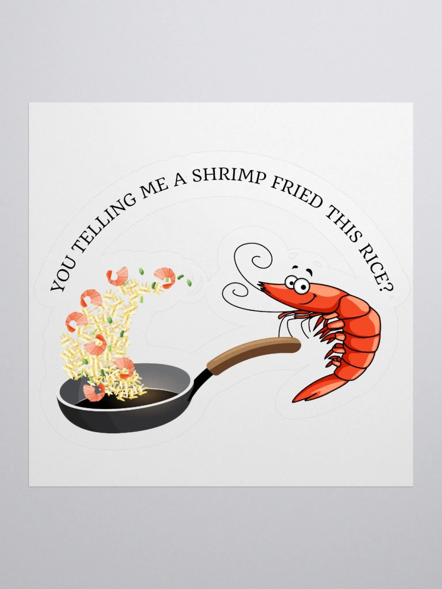 You telling me a shrimp fried this rice? Sticker product image (1)