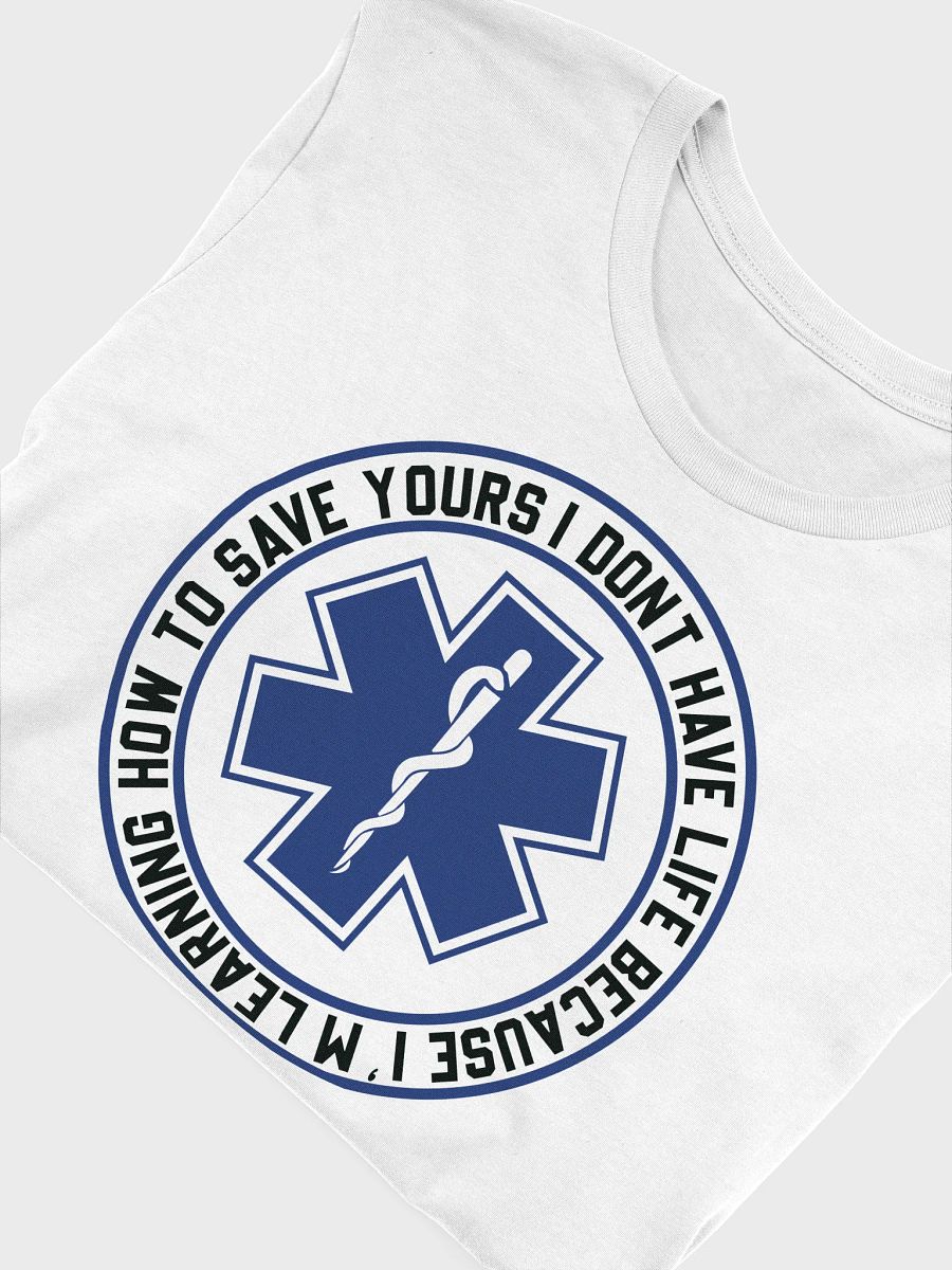 I Don't Have Life Because I'm Learning How to Save Yours - Adult T-Shirt product image (5)