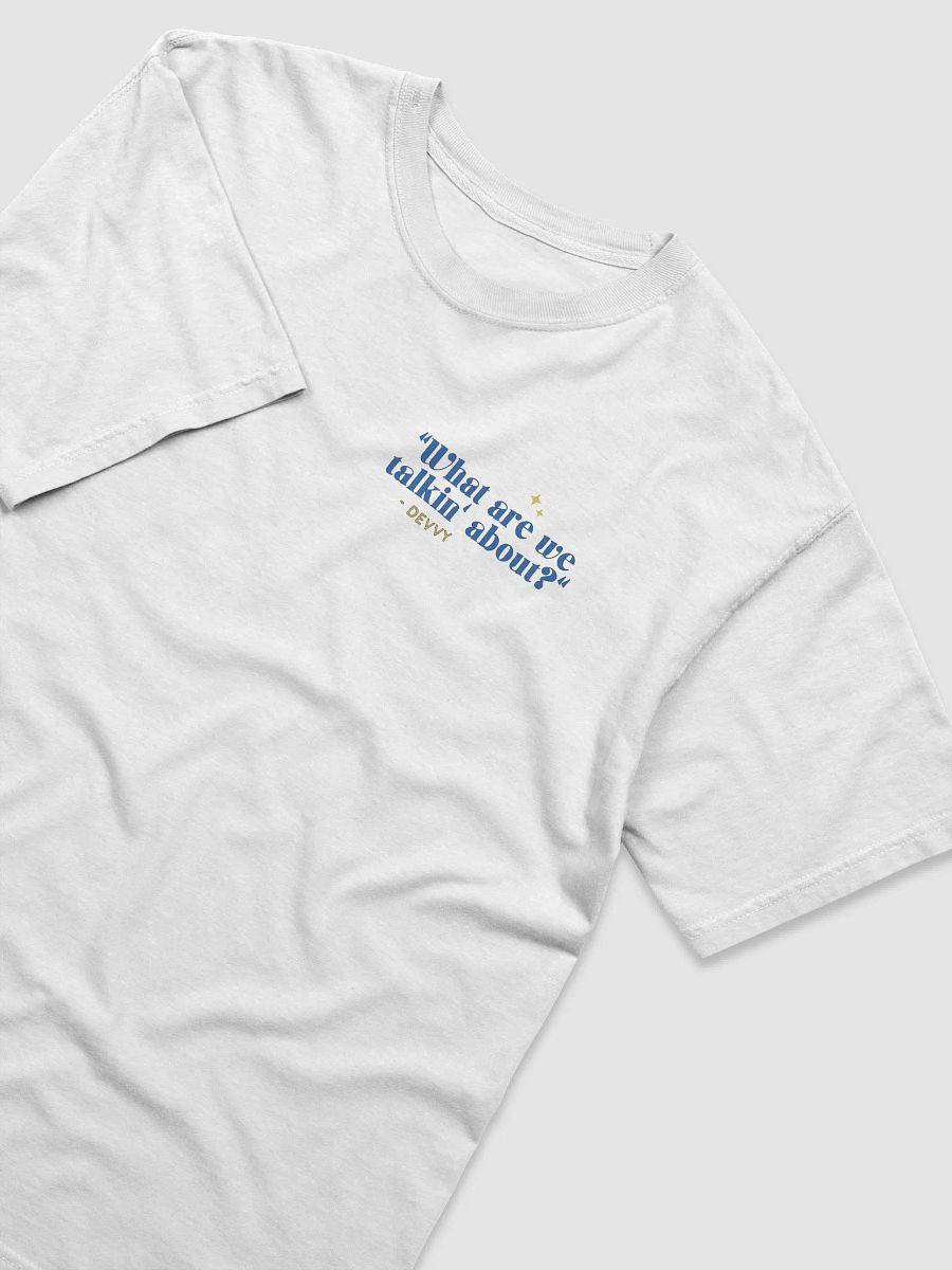 What Are We Talkin' About (Unisex T-Shirt) product image (3)