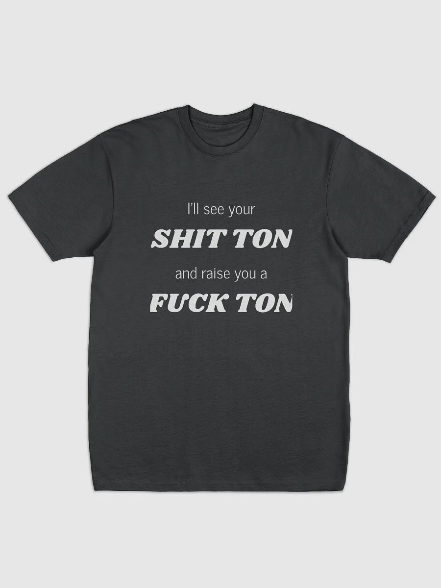 I'll see your Shit Ton Tee product image (1)