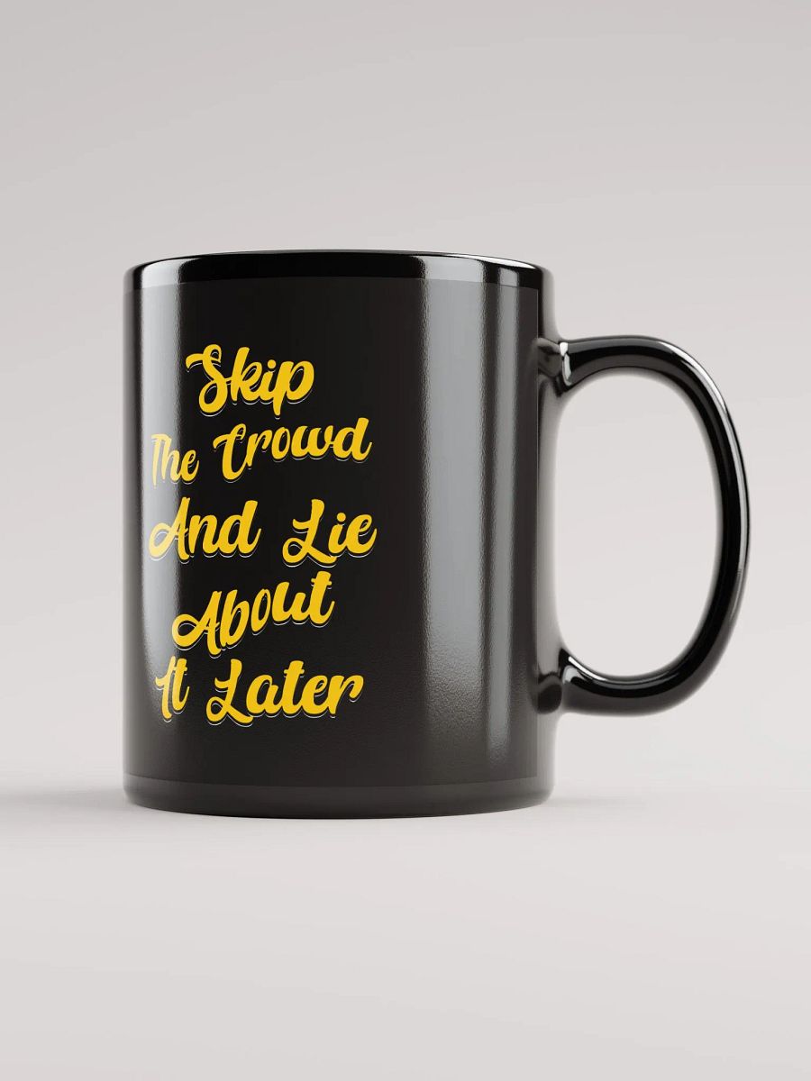 Skip The Crowd And Lie About It Later - Funny Witty Black Coffee Mug product image (12)
