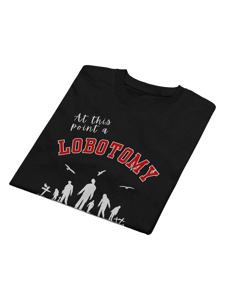 At This Point A Lobotomy Would't Even Change Me T-Shirt product image (2)