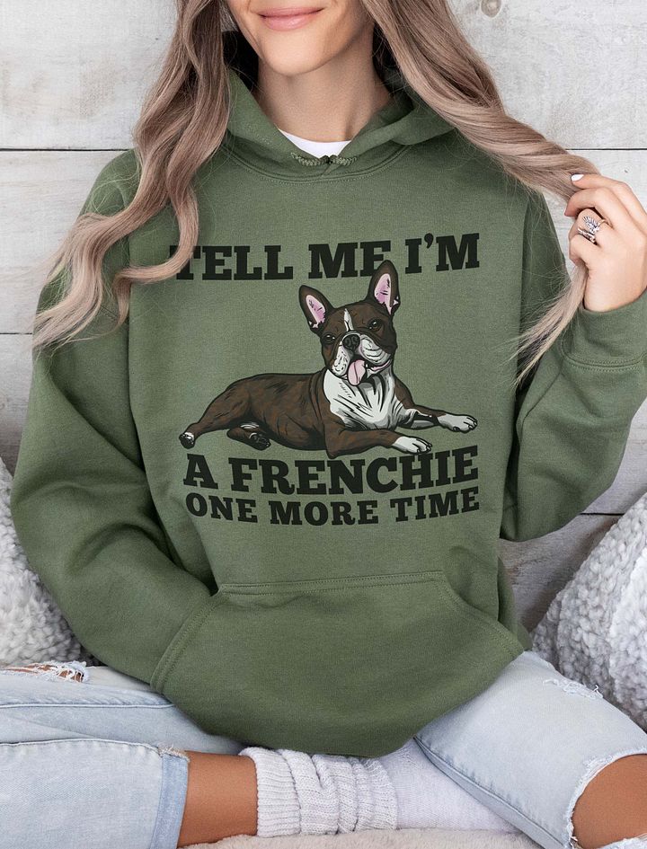 Tell Me I’m a Frenchie One More Time Hooded Sweatshirt of a Boston Terrier (Brindle) | Funny Hoodie for Bostie Paw-rents product image (14)