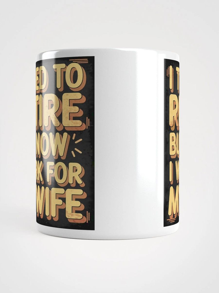 "I Tried To Retire But Now I Work For My Wife" #Humorous Glossy White Mug product image (13)