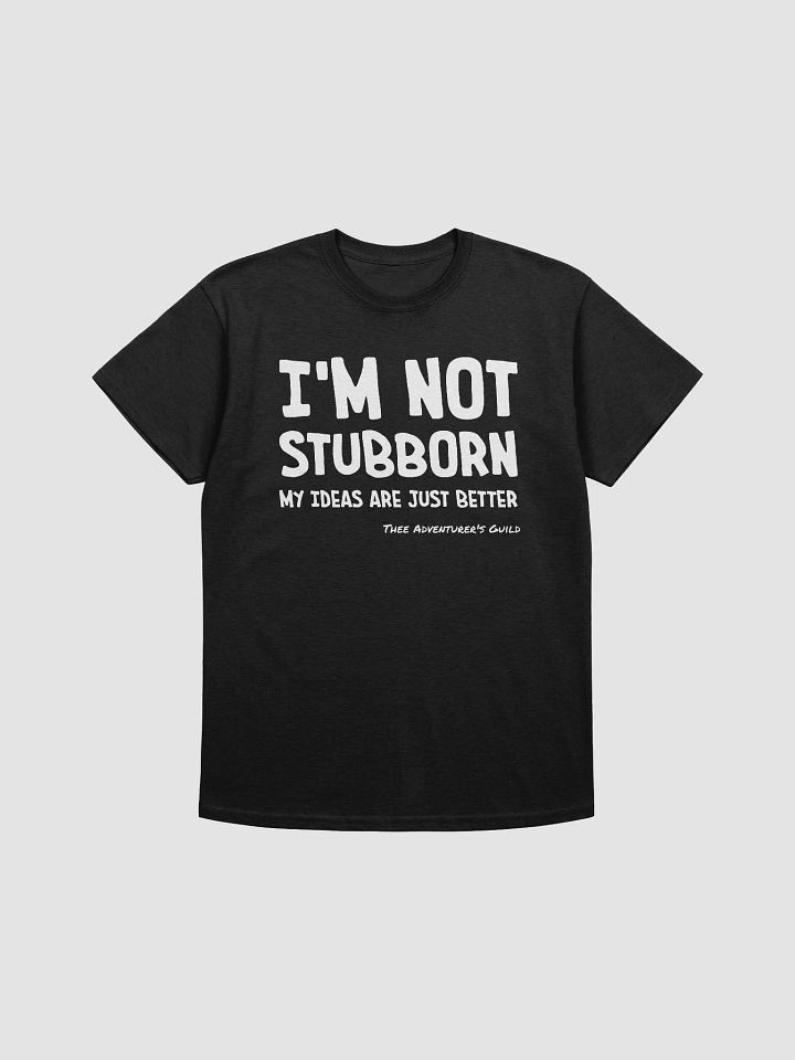I'm not stubborn my ideas are just better product image (1)