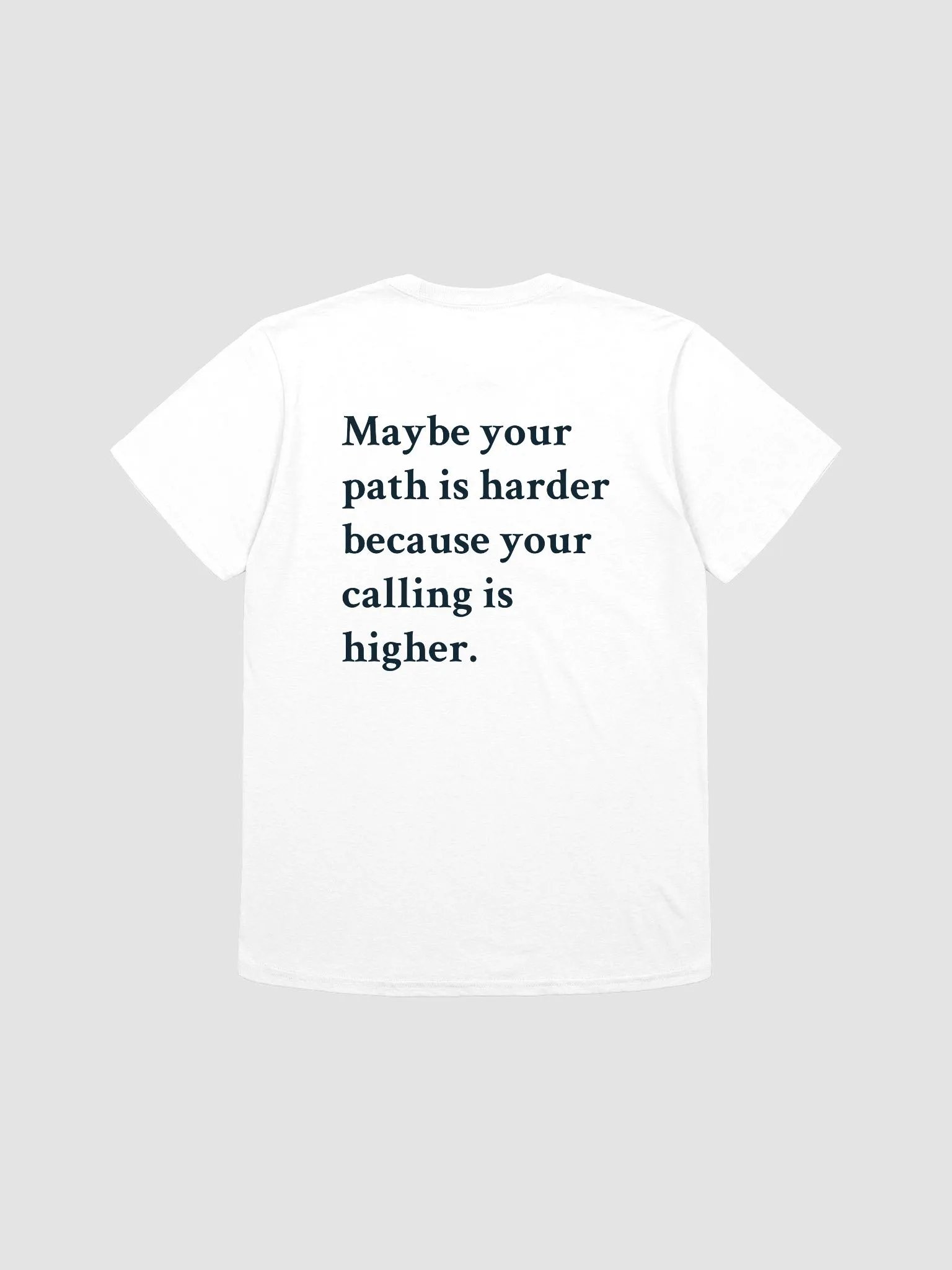 Maybe your path is harder because your calling is higher. T-Shirt product image (2)