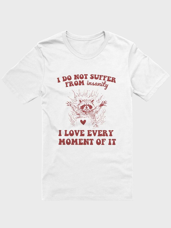 I do not suffer from insanity I love every moment of it T-Shirt product image (1)