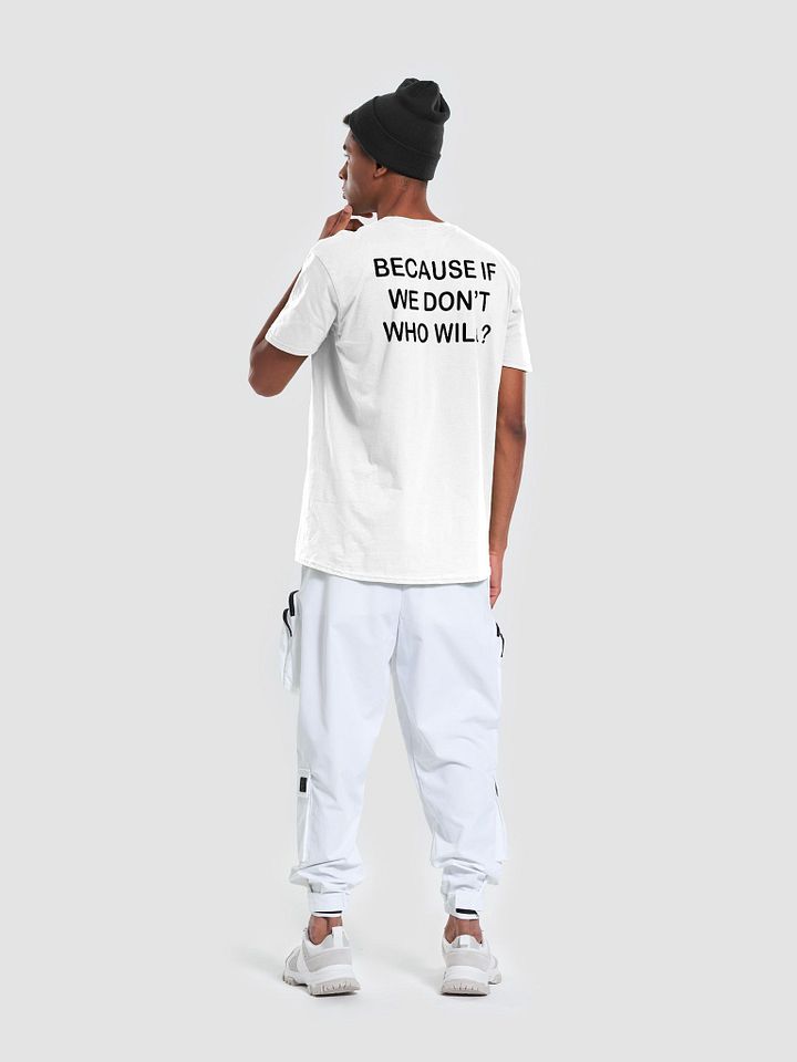 BECAUSE IF WE DON'T WHO WILL? - Softstyle T-Shirt product image (2)