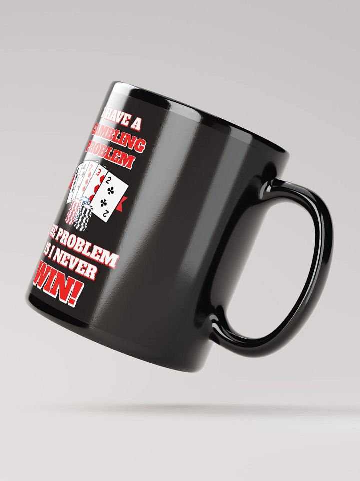 I Have A Gambling Problem, The Problem Is I Never Win Black Mug product image (4)