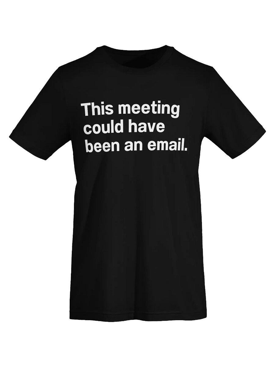 This meeting could have been an email. Unisex T-Shirt product image (74)