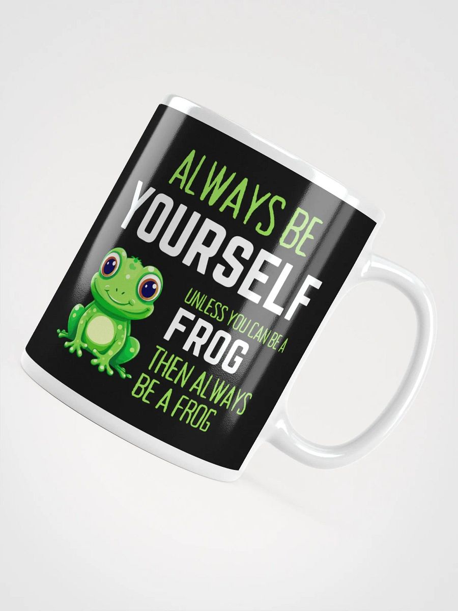 Always Be Yourself Unless You Can Be A Frog - Glossy Mug product image (4)