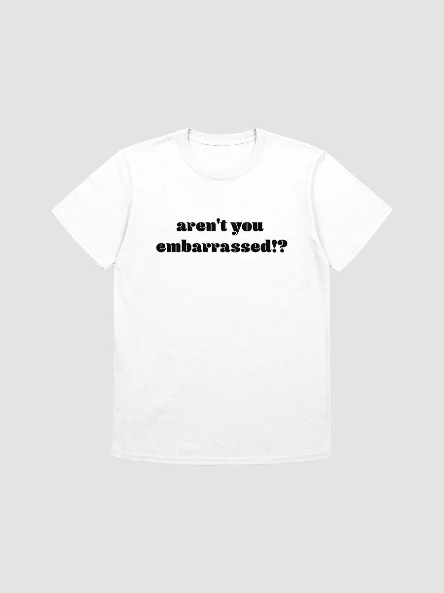 Aren't You Embarrassed T Shirt product image (25)