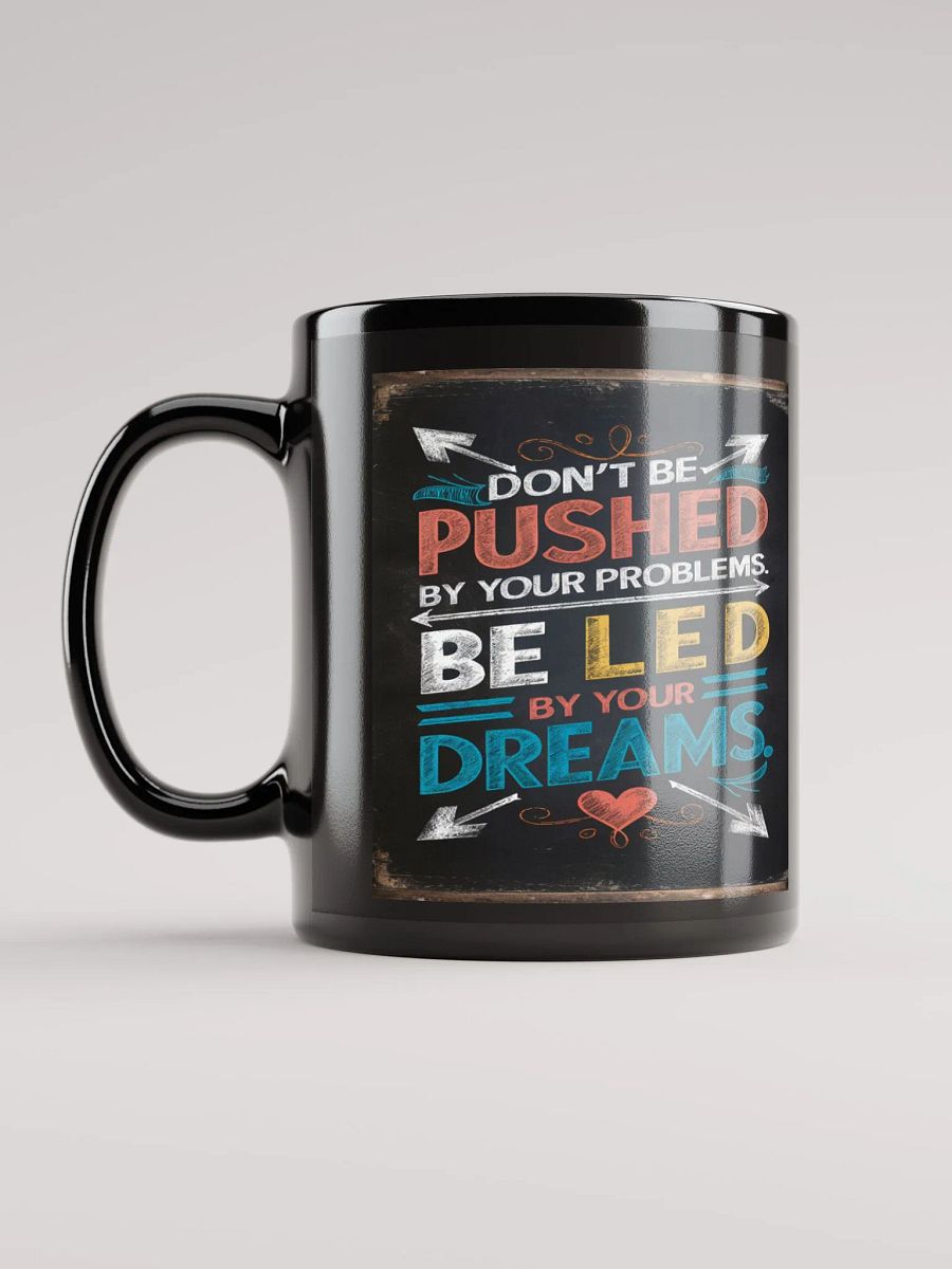 DON'T BE PUSHED BY YOUR PROBLEMS. BE LED BY YOUR DREAMS #Motivational Glossy Mug - Black product image (6)