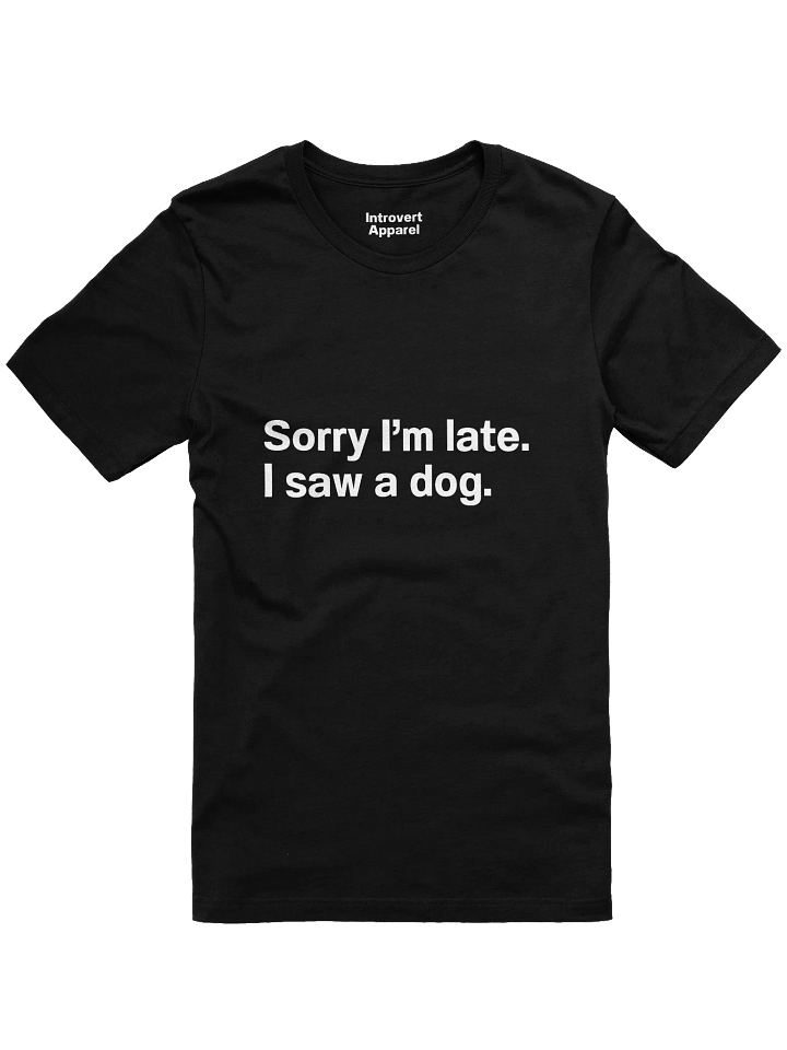 Sorry I’m late. I saw a dog. Unisex T-Shirt product image (1)
