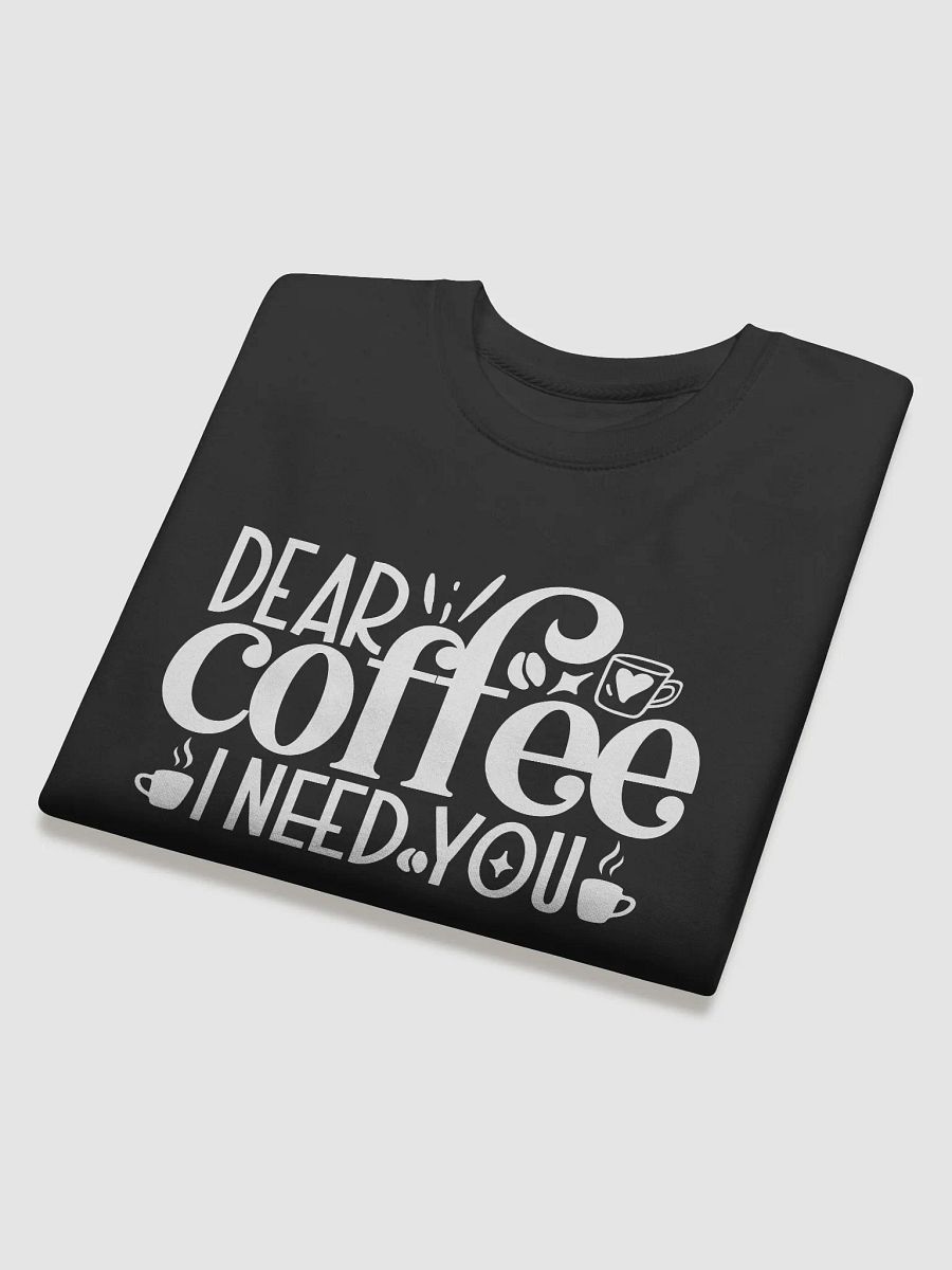 Dear Coffee I Need You Graphic Sweatshirt product image (4)