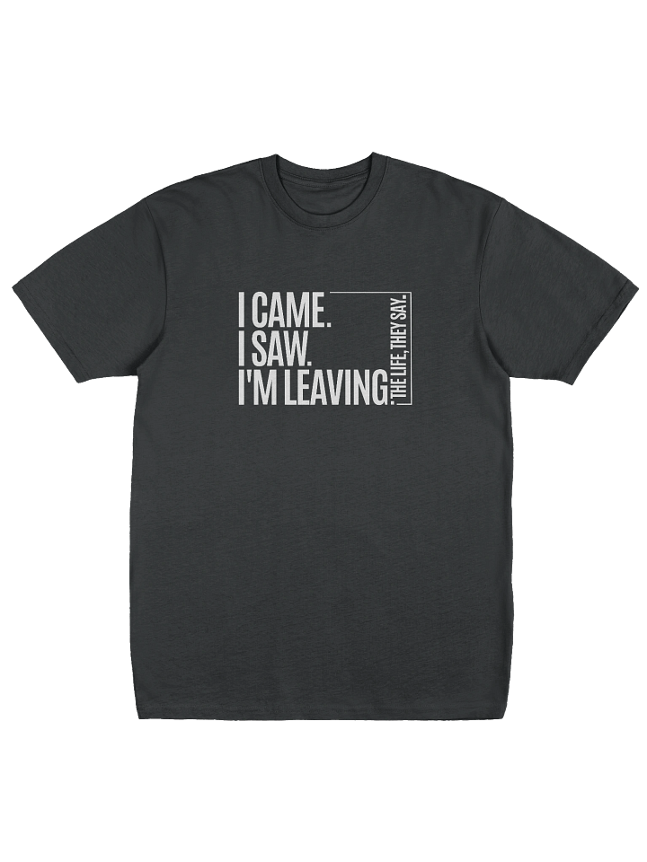 Life Manifesto I Came I Saw I'm Leaving Design T-Shirt | Cotton Heritage Heavyweight Premium Tee product image (1)