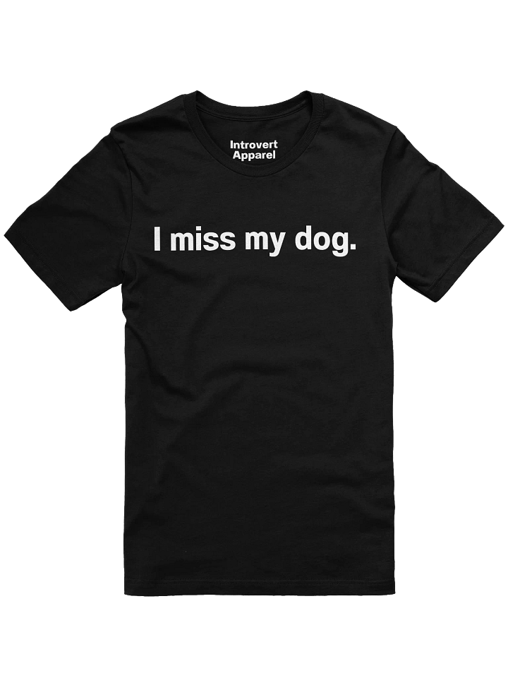 I miss my dog. Unisex T-Shirt product image (1)