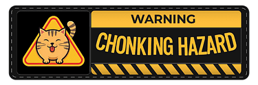 !WARNING! Chonking Hazard