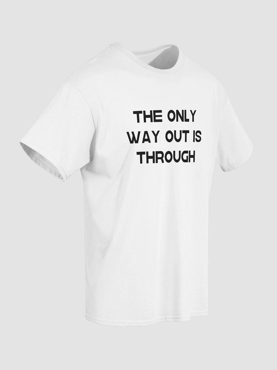 THE ONLY WAY OUT IS THROUGH T-Shirt product image (4)