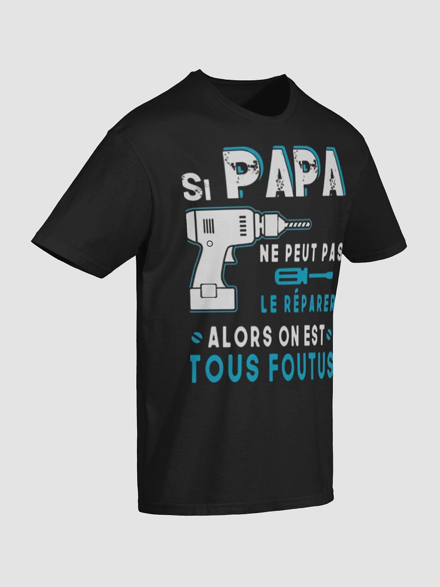 SI PAPA NE PEUT PAS LE RÉPARER ALORS ON EST TOUS FOUTUS product image (52)