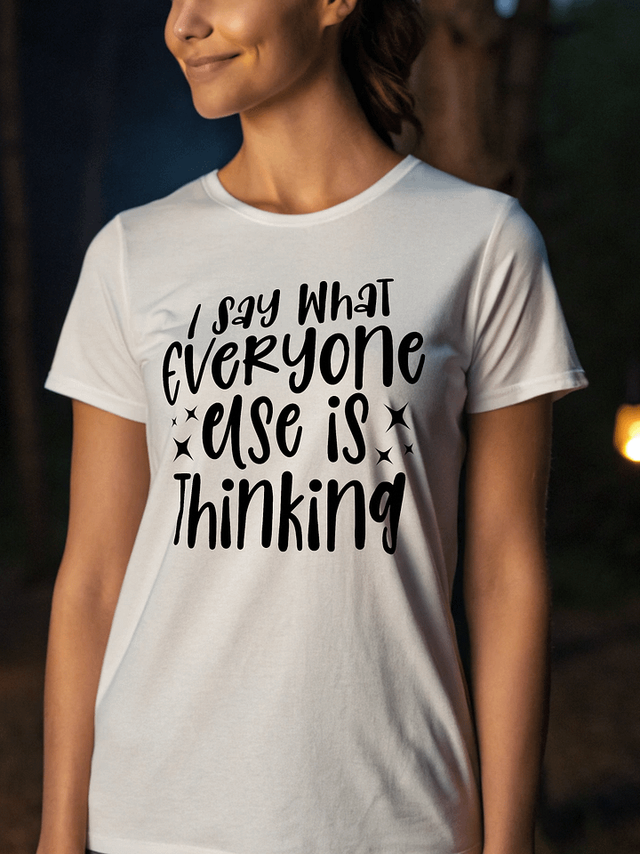 I Say What Everyone Else Is Thinking Women White T-Shirt product image (1)