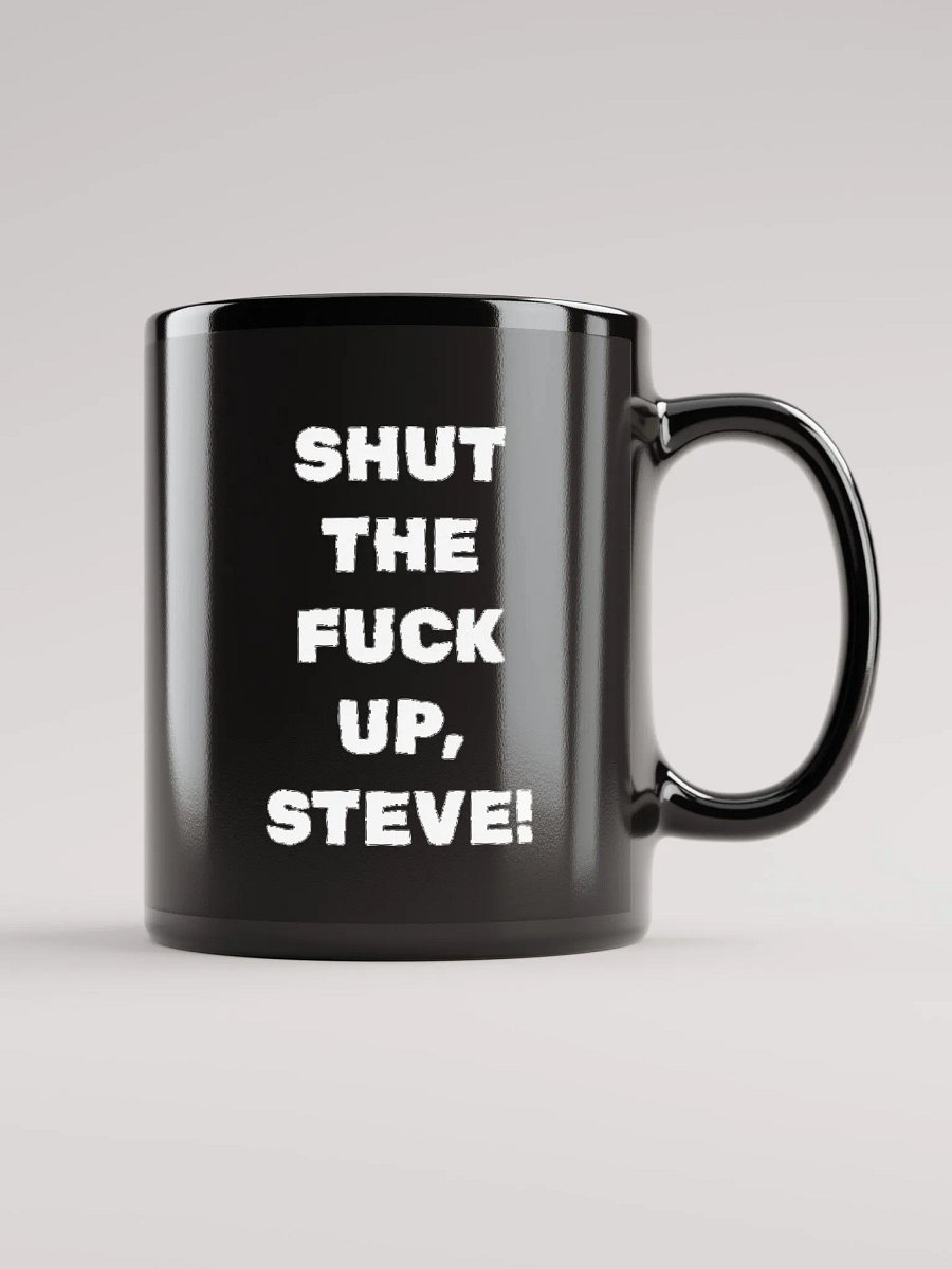 BLACK GLOSSY MUG: SHUT THE F*** UP, STEVE product image (1)