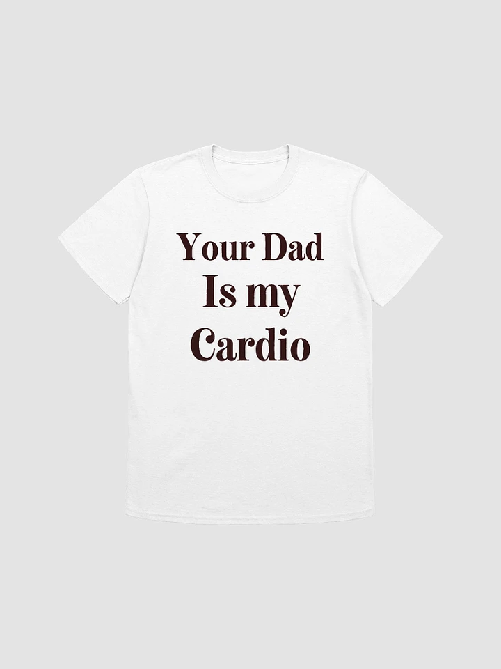 Your Dad Is My Cardio Unisex T-Shirt V22 product image (7)