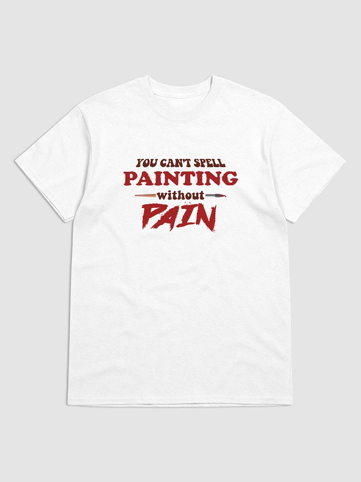 You can't spell painting without pain T-shirt product image (1)