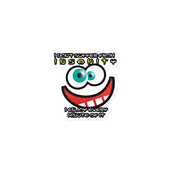 I DON'T SUFFER FROM INSANITY, I ENJOY EVERY MINUTE OF IT product image (1)