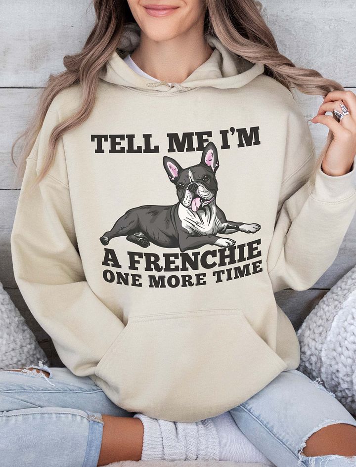 Tell Me I’m a Frenchie One More Time Hooded Sweatshirt of a Boston Terrier | Funny Hoodie for Bostie Paw-rents product image (19)