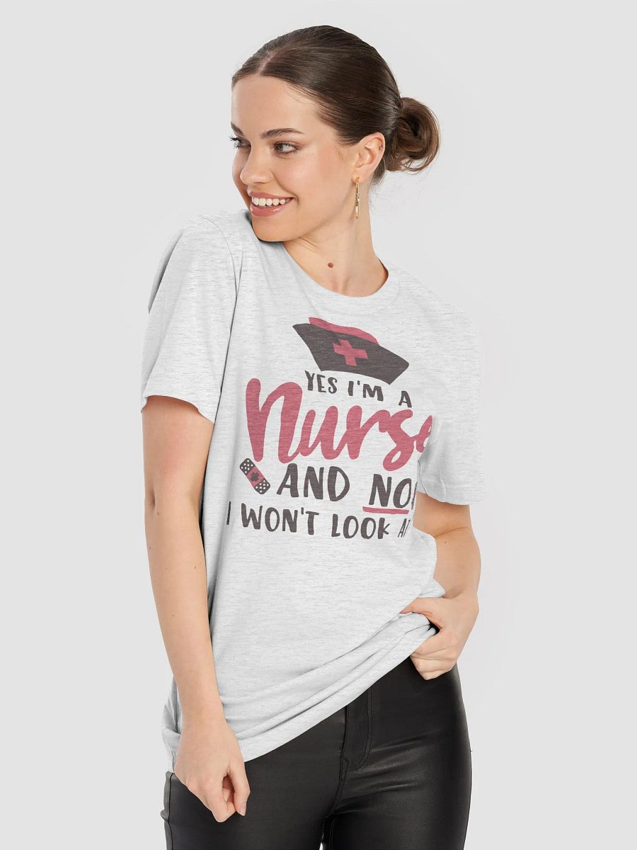 Yes, I’m a Nurse, No I Won’t Look at It Tee product image (8)