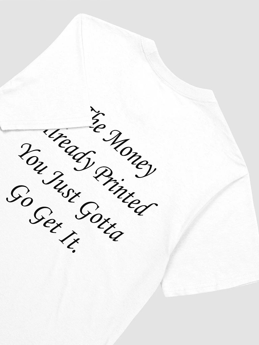 The Money Already Printed You Just Gotta Go Get It. T-Shirt product image (3)