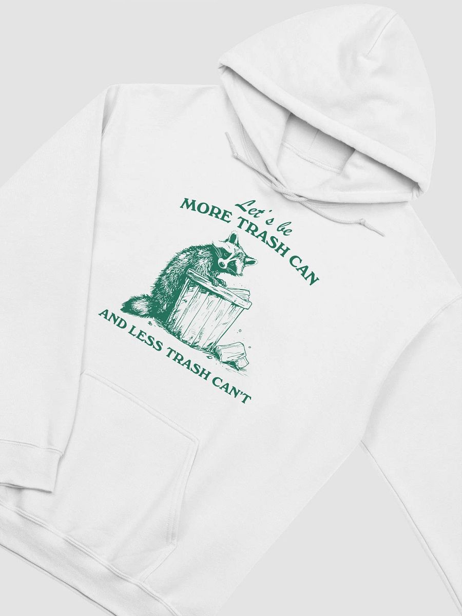 Let's be more trash can and less trash can't Hoodie product image (3)