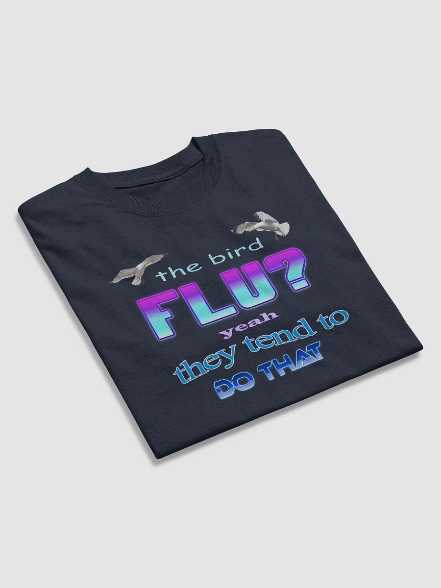 The bird flu? Yeah, they tend to do that T-shirt product image (4)