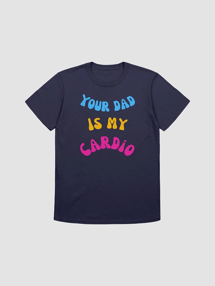 Your Dad Is My Cardio Unisex T-Shirt V11 product image (7)