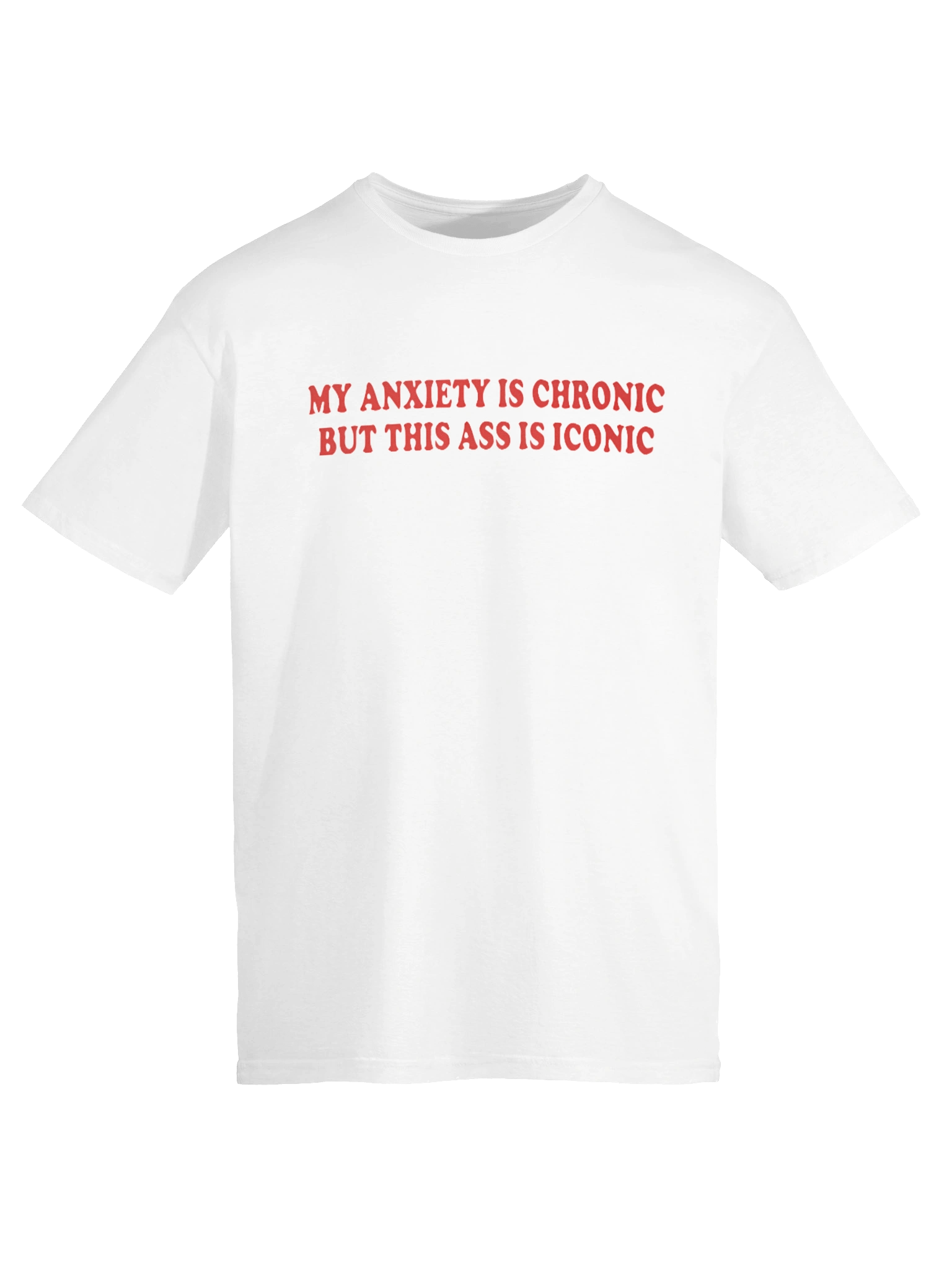 My Anxiety Is Chronic But This Ass Is Iconic T-shirt product image (27)