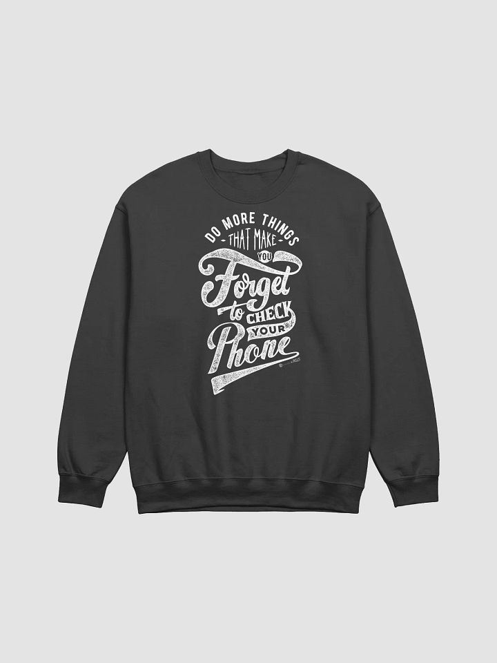 Do More Things That Make You Forget to Check Your Phone Sweatshirt product image (2)