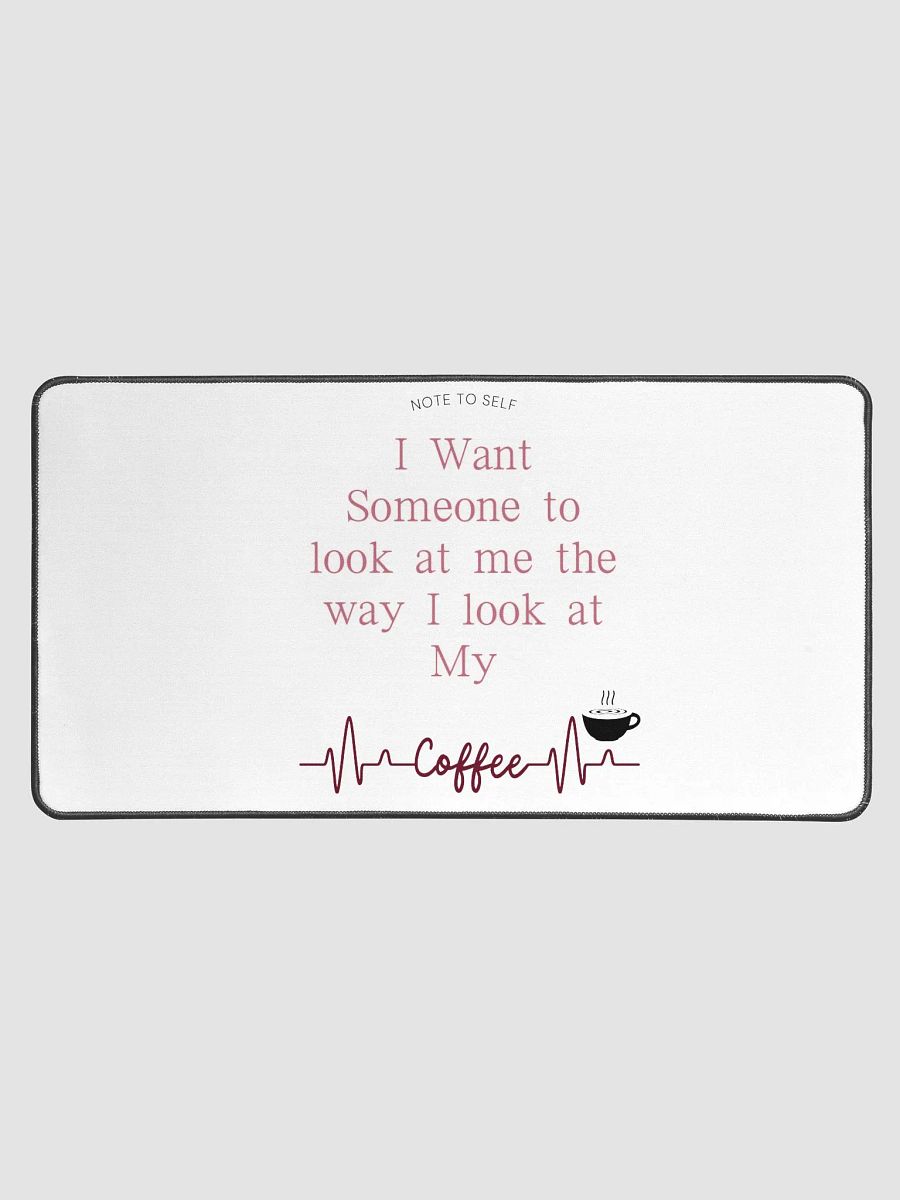 Look at Me Like I Look at My Coffee- Desk Mat 15.5
