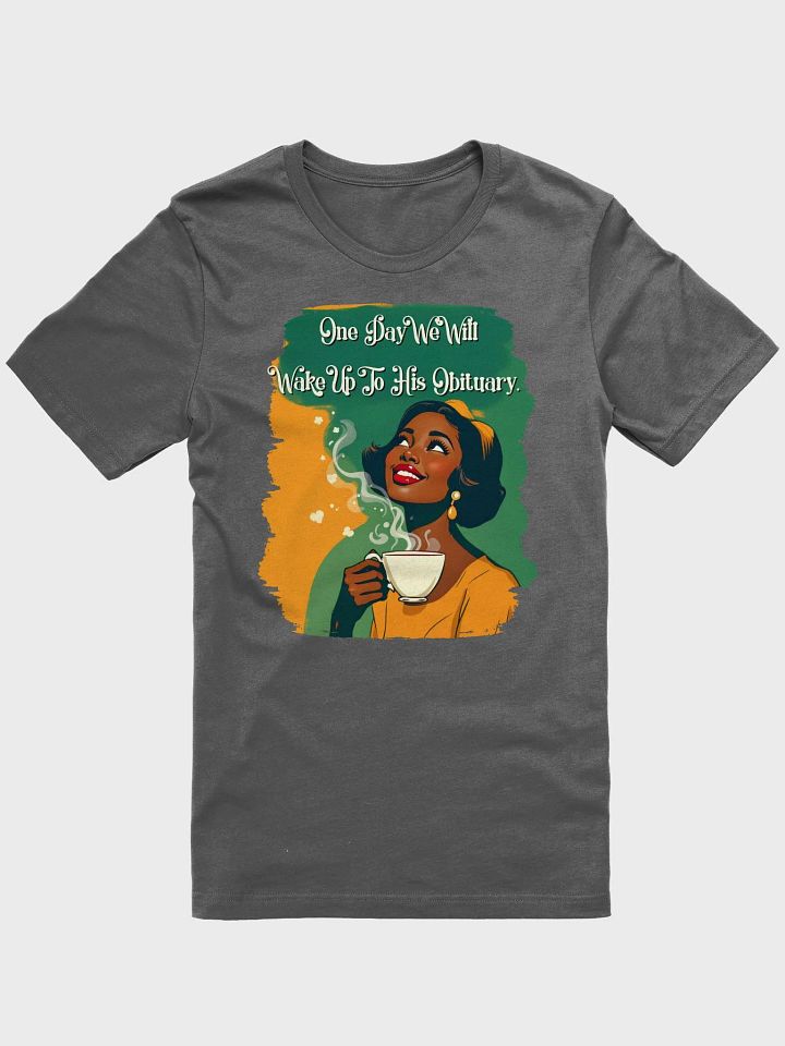 One Day We Will Wake Up To His Obituary T-Shirt product image (2)