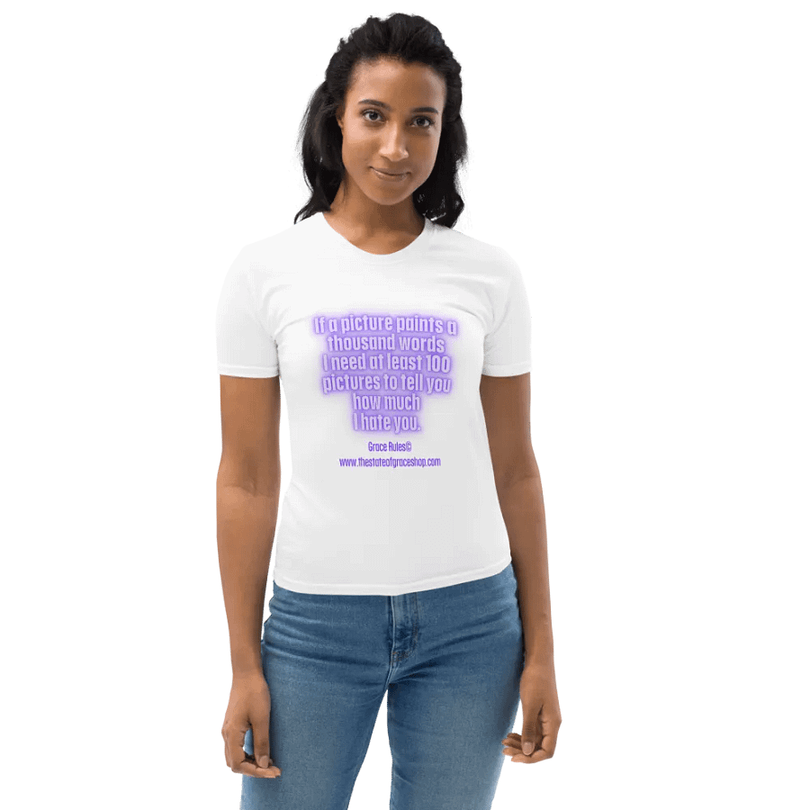 FUNNY TEES 4 U FOR WOMEN “If a picture paints a thousand words I need at least 100 pictures to tell you how much I hate you” product image (10)