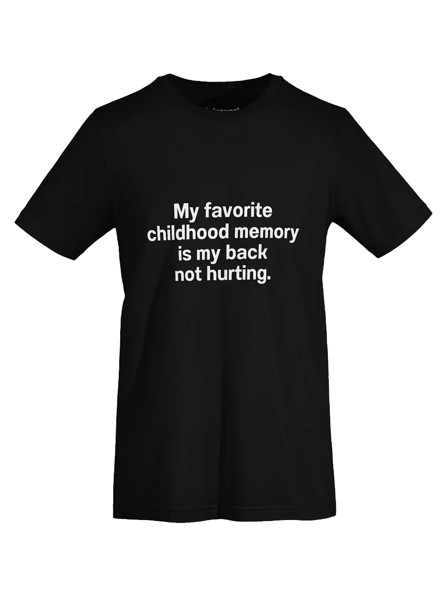 My favorite childhood memory is my back not hurting. Unisex T-Shirt product image (69)
