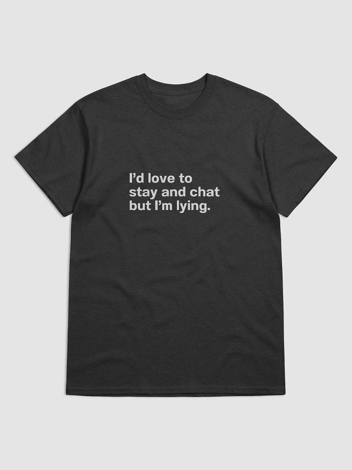 I’d love to stay and chat but I’m lying. Unisex T-Shirt product image (12)